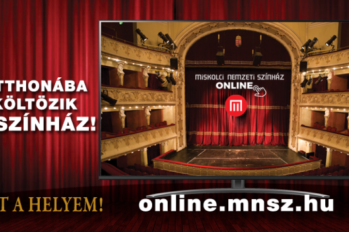 Otthonába költözik a színház! – indulnak a Miskolci Nemzeti Színház  online közvetítései