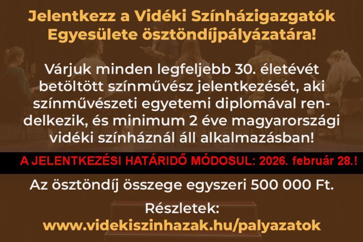 A Vidéki Színházigazgatók Egyesülete meghosszabbítja 2026-os Ösztöndíj Pályázatára jelentkezési határidejét!