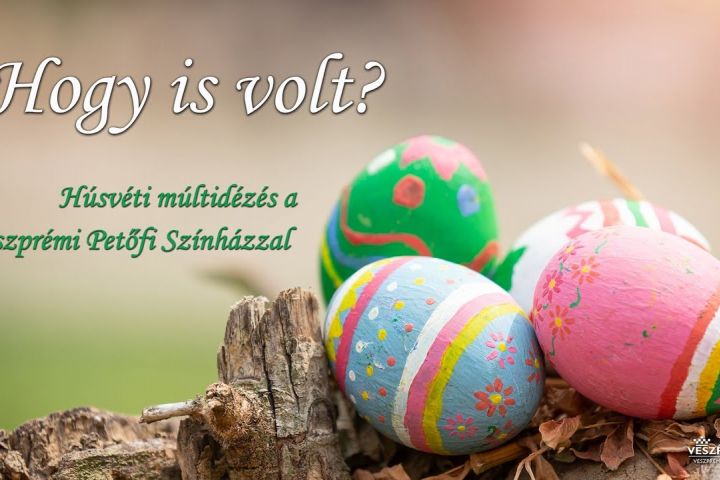 Hogy is volt? Húsvéti múltidézés a Veszprémi Petőfi Színházzal